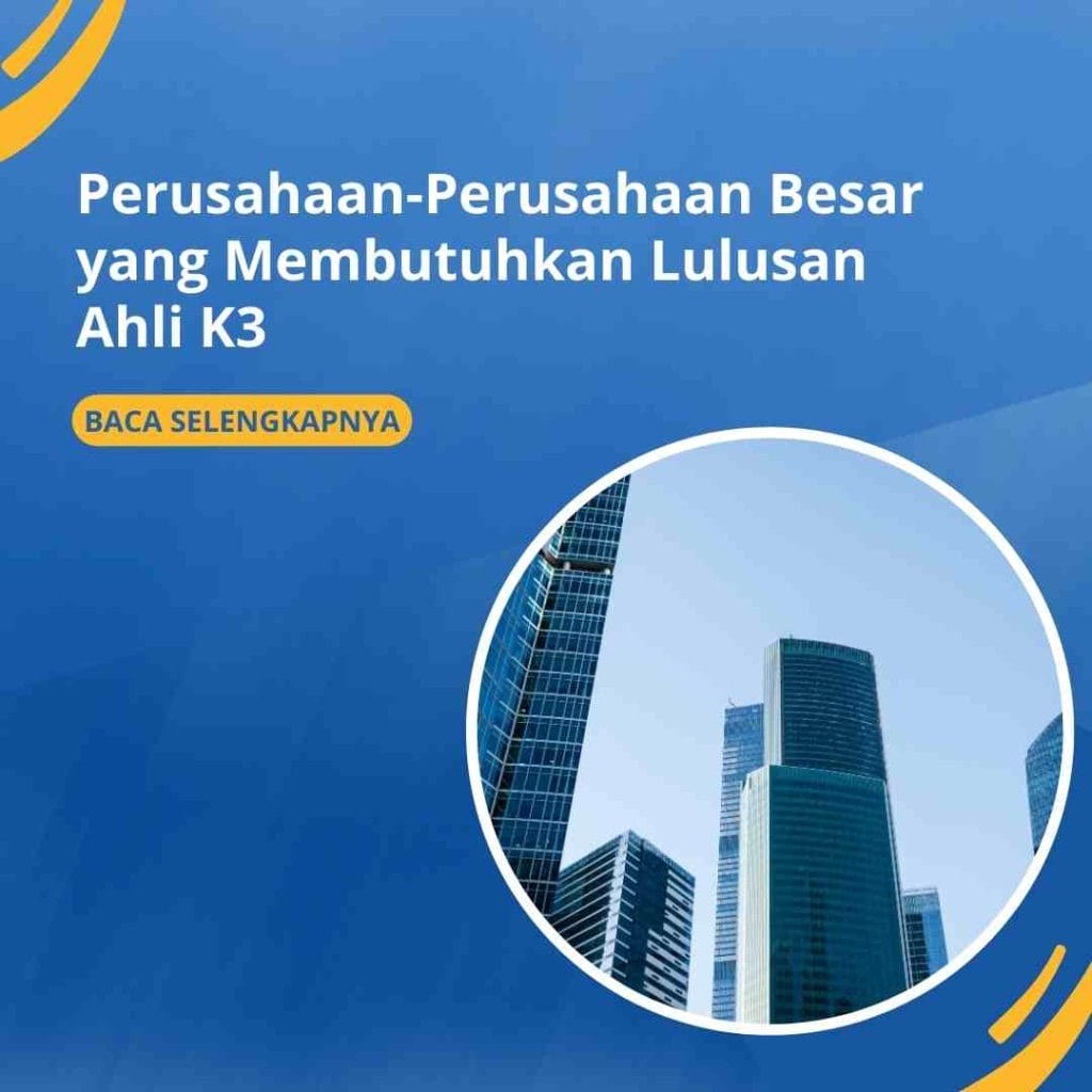 Perusahaan-Perusahaan Besar yang Membutuhkan Lulusan Ahli K3